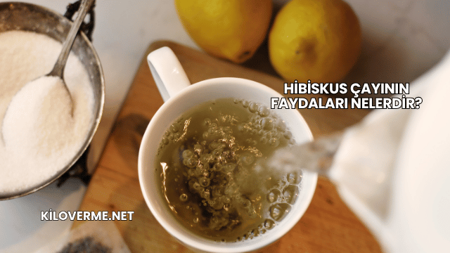 Hibiskus Çayının Faydaları Nelerdir?