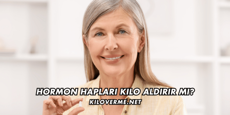 Hormon Hapları Kilo Aldırır mı