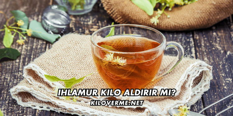 Ihlamur Kilo Aldırır mı