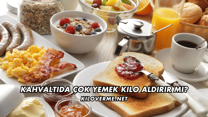 Kahvaltıda Çok Yemek Kilo Aldırır mı