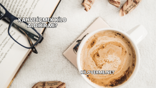 Kahve İçmek Kilo Aldırır mı?
