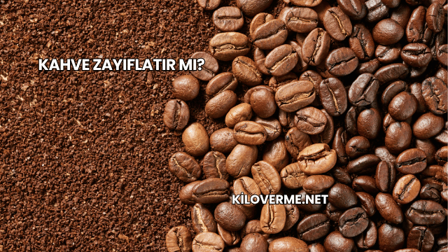 Kahve Zayıflatır mı?