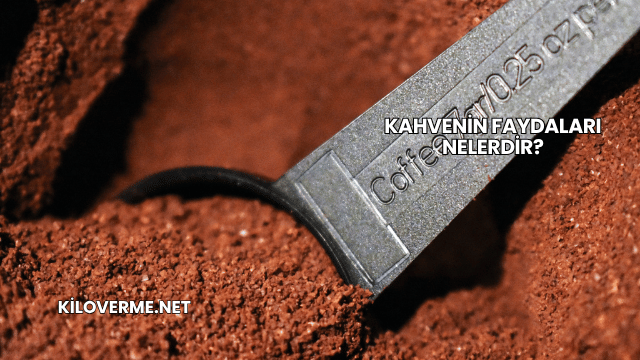 Kahvenin Faydaları Nelerdir?