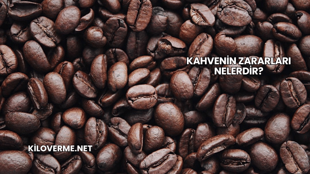Kahvenin Zararları Nelerdir?