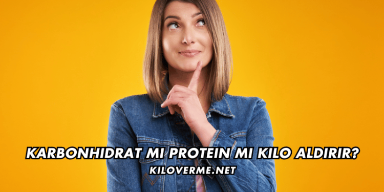 Karbonhidrat mı Protein mi Kilo Aldırır