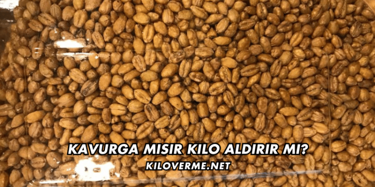 Kavurga Mısır Kilo Aldırır mı