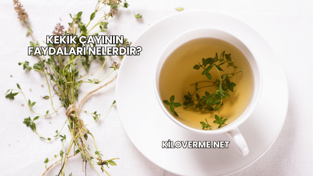 Kekik Çayının Faydaları Nelerdir?