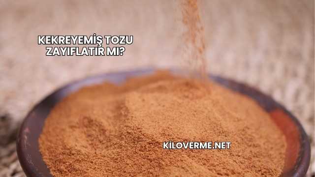 Kekreyemiş Tozu Zayıflatır mı?