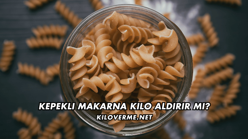 Kepekli Makarna Kilo Aldırır mı