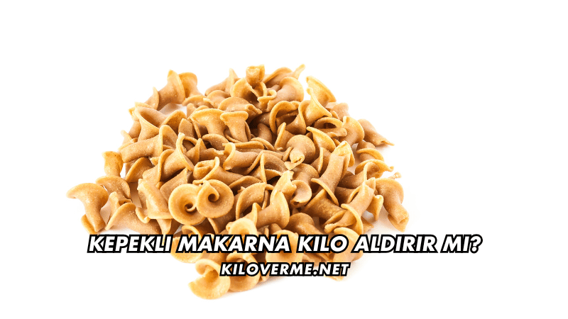 Kepekli Makarna Kilo Aldırır mı