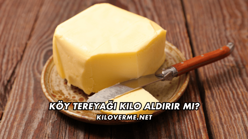Köy Tereyağı Kilo Aldırır mı