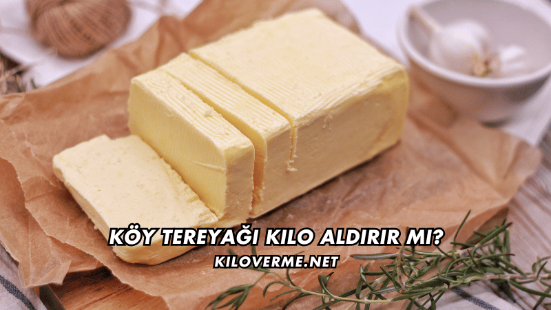 Köy Tereyağı Kilo Aldırır mı
