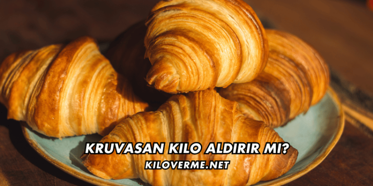 Kruvasan Kilo Aldırır mı