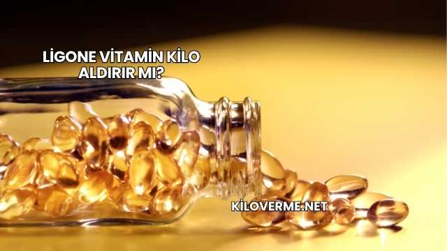 Ligone Vitamin Kilo Aldırır mı?