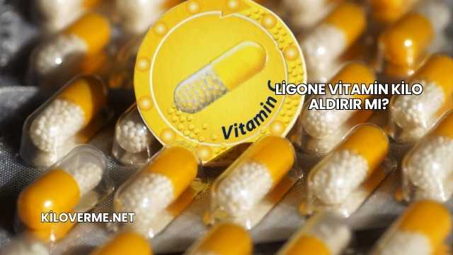 Ligone Vitamin Kilo Aldırır mı?