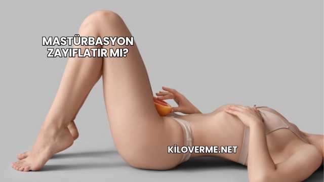 Mastürbasyon Zayıflatır mı?