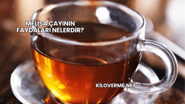 Melisa Çayının Faydaları Nelerdir?