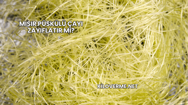 Mısır Püskülü Çayı Zayıflatır mı?