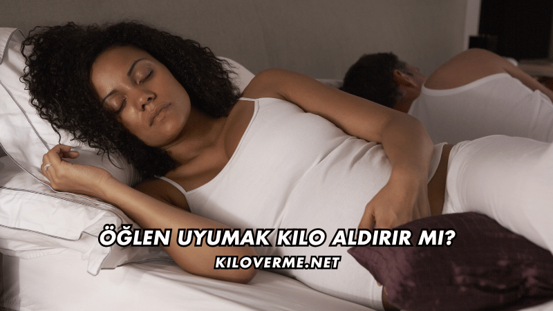 Öğlen Uyumak Kilo Aldırır mı