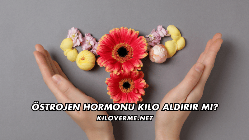 Östrojen Hormonu Kilo Aldırır mı