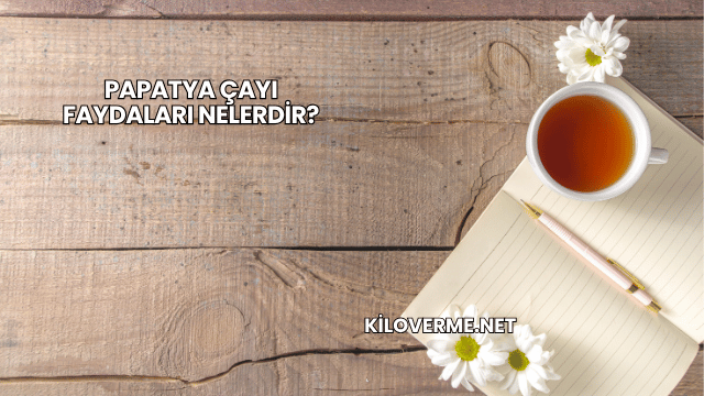 Papatya Çayı Faydaları Nelerdir?