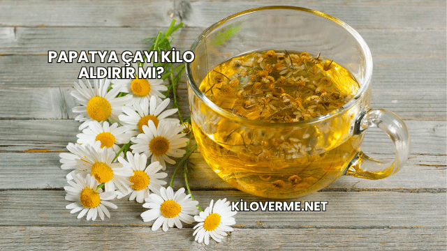 Papatya Çayı Kilo Aldırır mı?