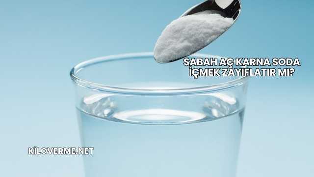 Sabah Aç Karna Soda İçmek Zayıflatır mı?