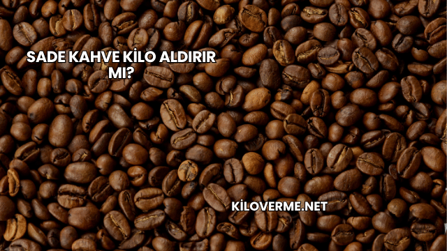 Sade Kahve Kilo Aldırır mı?