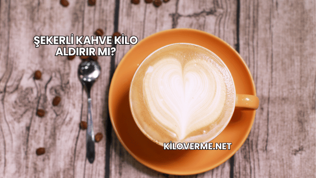 Şekerli Kahve Kilo Aldırır mı?
