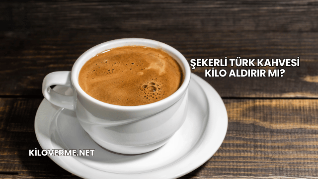 Şekerli Türk Kahvesi Kilo Aldırır mı?