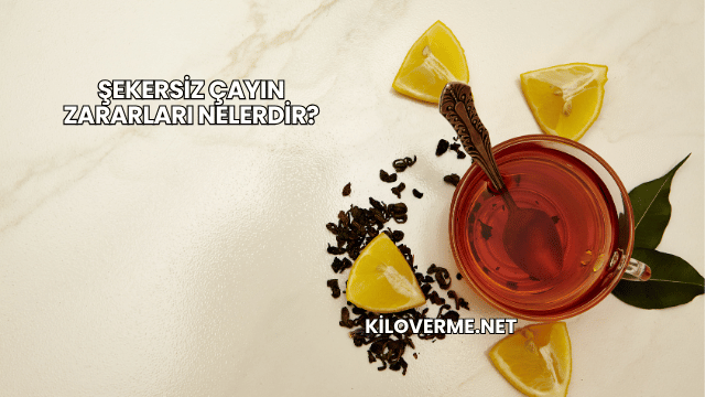 Şekersiz Çayın Zararları Nelerdir?