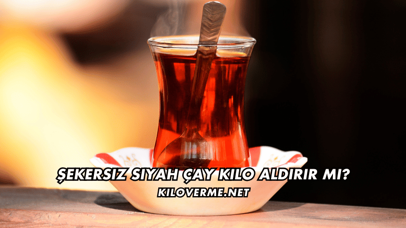 Şekersiz Siyah Çay Kilo Aldırır mı