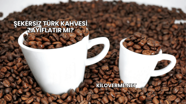 Şekersiz Türk Kahvesi Zayıflatır mı?