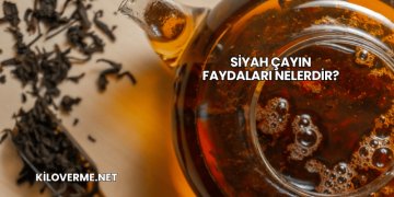 Siyah Çayın Faydaları Nelerdir?