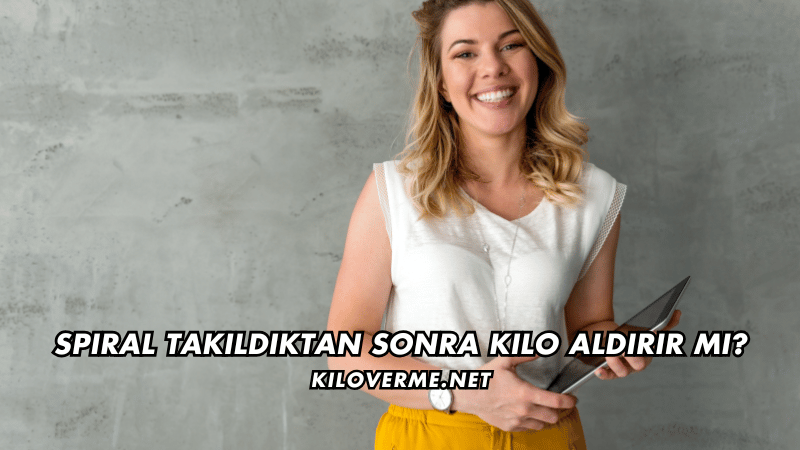 Spiral Takıldıktan Sonra Kilo Aldırır mı