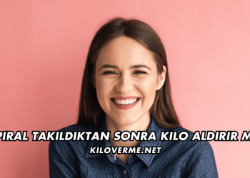 Spiral Takıldıktan Sonra Kilo Aldırır mı
