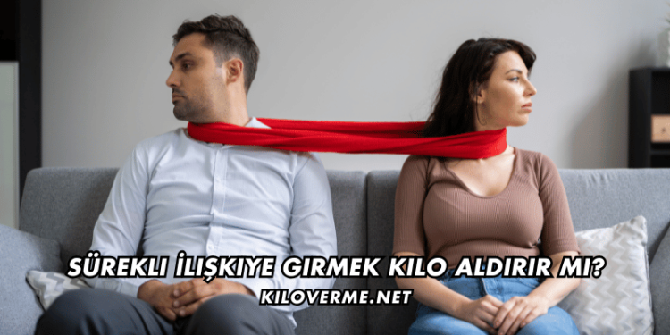 Sürekli İlişkiye Girmek Kilo Aldırır mı