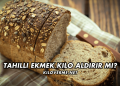 Tahıllı Ekmek Kilo Aldırır mı