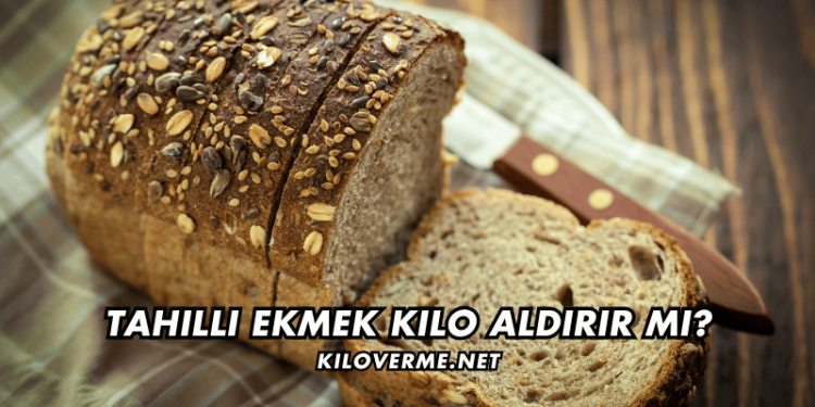 Tahıllı Ekmek Kilo Aldırır mı