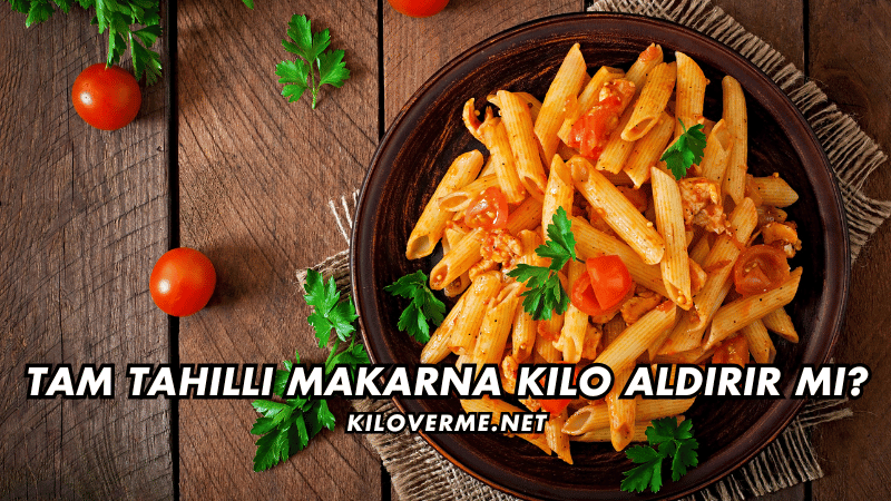 Tam Tahıllı Makarna Kilo Aldırır mı