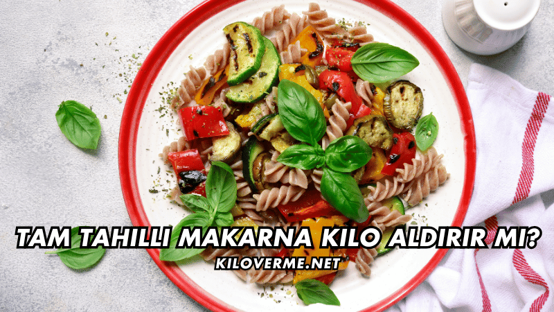 Tam Tahıllı Makarna Kilo Aldırır mı