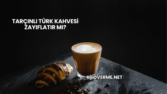 Tarçınlı Türk Kahvesi Zayıflatır mı?