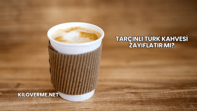 Tarçınlı Türk Kahvesi Zayıflatır mı?