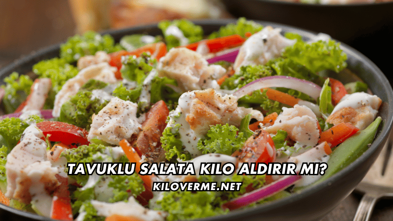 Tavuklu Salata Kilo Aldırır mı