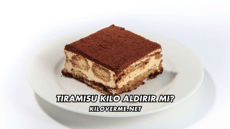 Tiramisu Kilo Aldırır mı