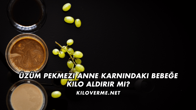 Üzüm Pekmezi Anne Karnındaki Bebeğe Kilo Aldırır mı