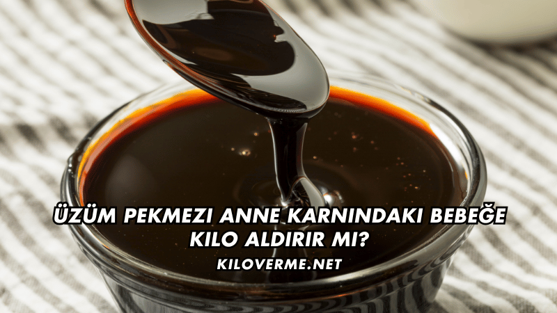 Üzüm Pekmezi Anne Karnındaki Bebeğe Kilo Aldırır mı