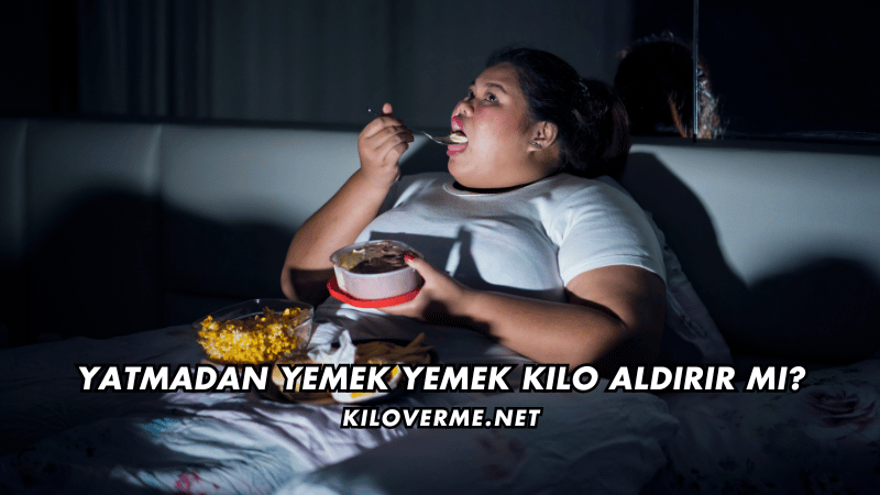 Yatmadan Yemek Yemek Kilo Aldırır mı