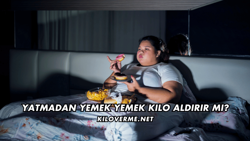 Yatmadan Yemek Yemek Kilo Aldırır mı
