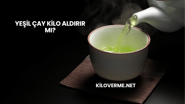 Yeşil Çay Kilo Aldırır mı?